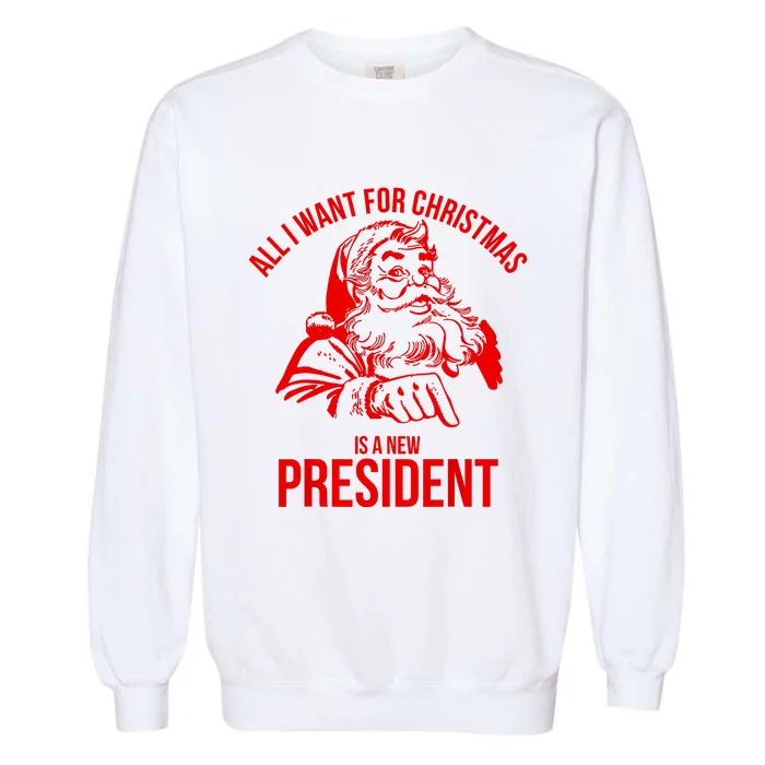 All I Want For Christmas Is A New President Funny Santa Xmas Garment-Dyed Sweatshirt