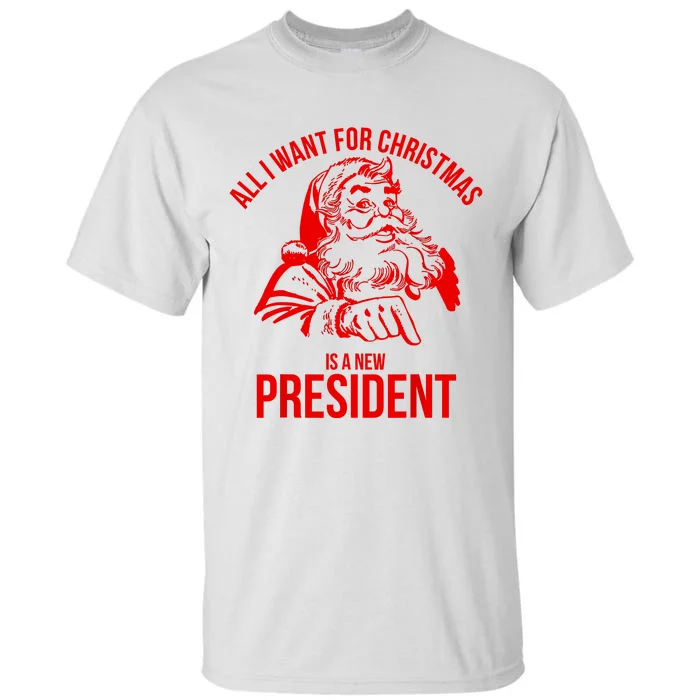 All I Want For Christmas Is A New President Funny Santa Xmas Tall T-Shirt