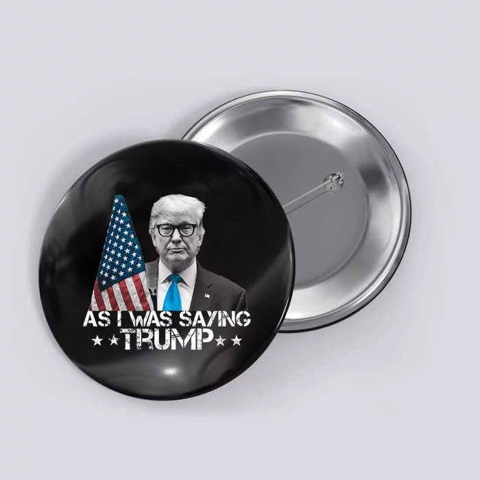 As I Was Saying Trump Fan Political Statement Button