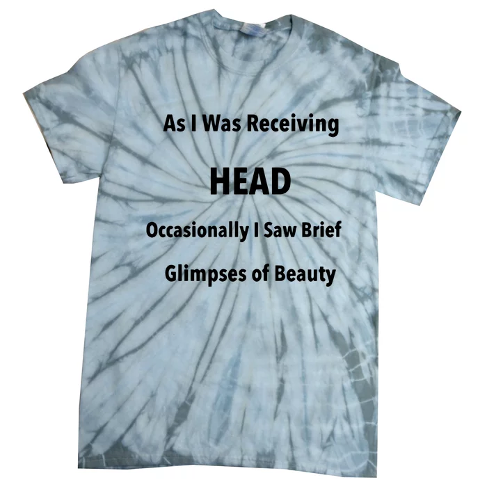 As I Was Receiving Head Occasionally I Saw Brief Glimpses Of Beauty Tie-Dye T-Shirt