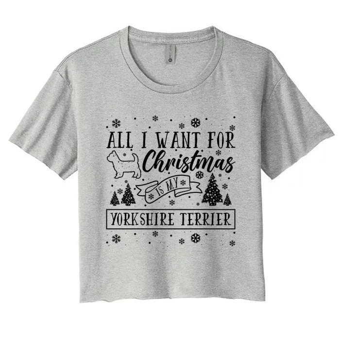 All I Want For Christmas Is My Yorkshire Terrier Funny Xmas Gift Women's Crop Top Tee