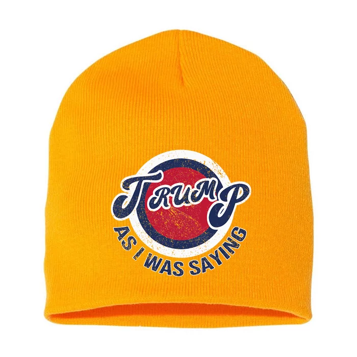 As I Was Saying Funny Political Trump 2024 Short Acrylic Beanie