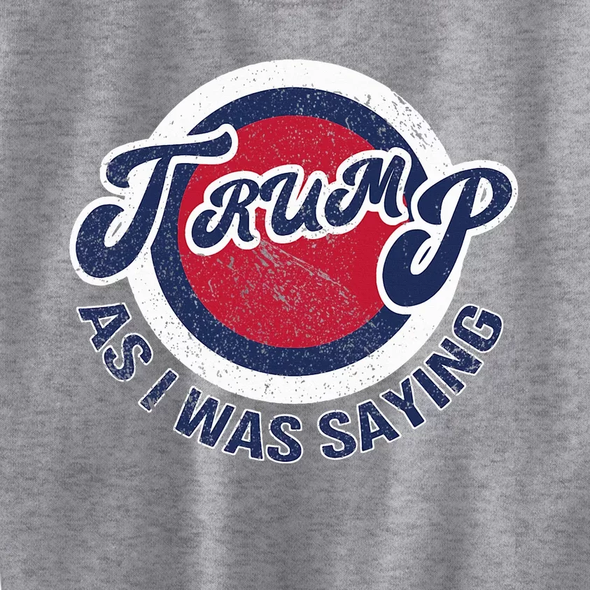 As I Was Saying Funny Political Trump 2024 Kids Sweatshirt