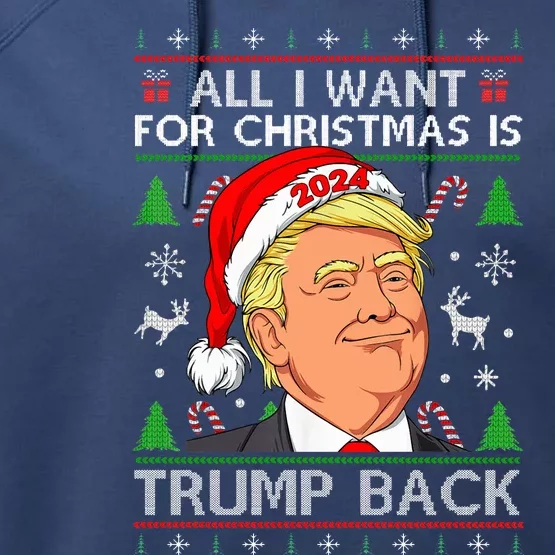 All I Want For Christmas Is Trump Back 2024 Ugly Sweater Performance Fleece Hoodie