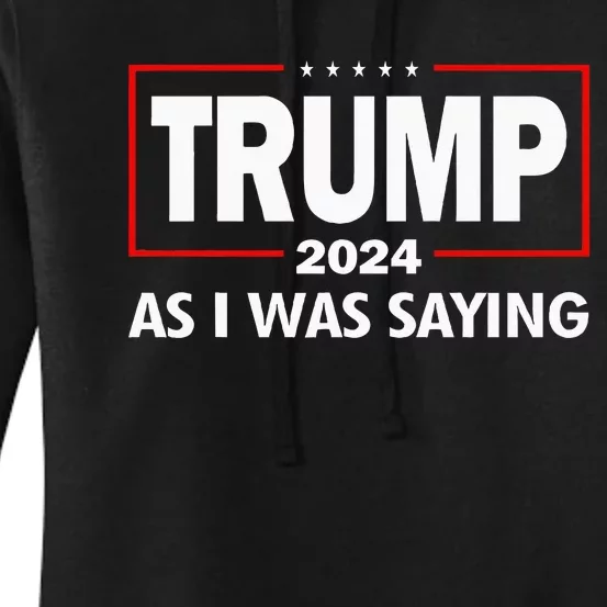 As I Was Saying Trump 2024 Donald Trump Funny Quote Women's Pullover Hoodie