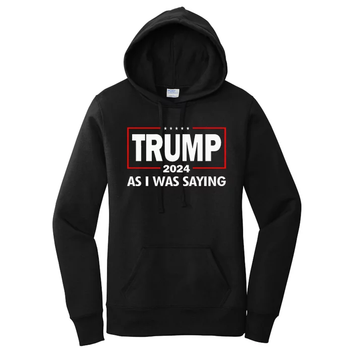 As I Was Saying Trump 2024 Donald Trump Funny Quote Women's Pullover Hoodie