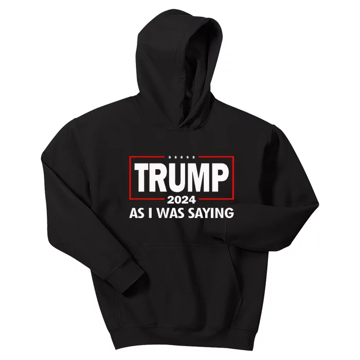 As I Was Saying Trump 2024 Donald Trump Funny Quote Kids Hoodie