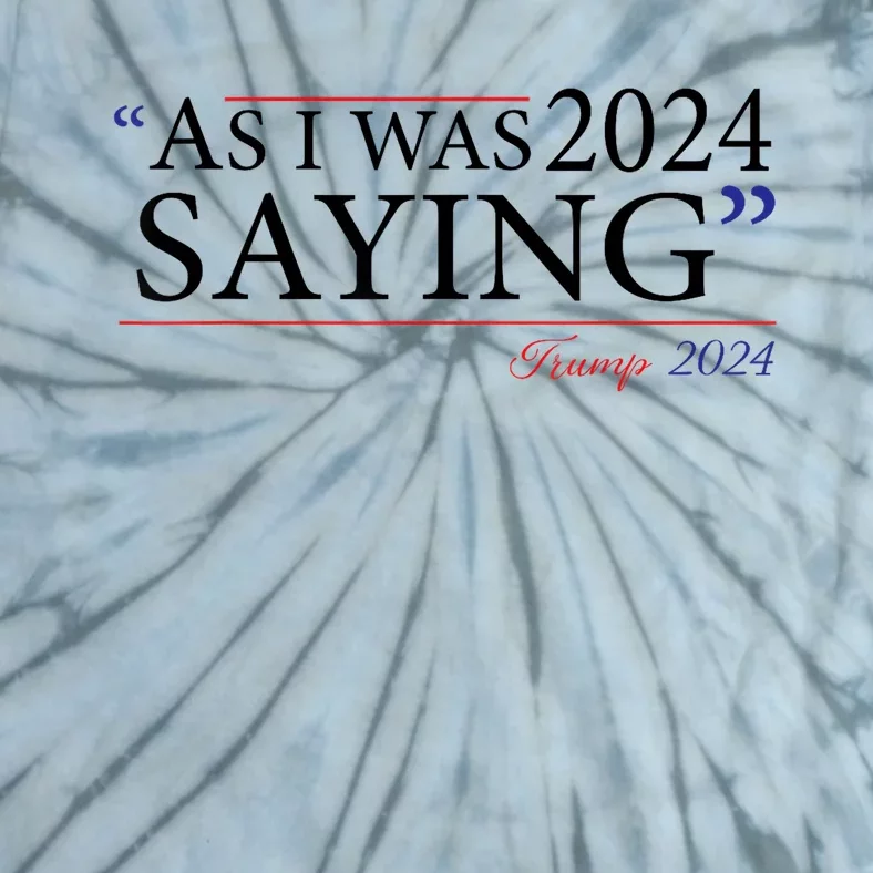 As I Was Saying Trump Speech 2024 Tie-Dye T-Shirt