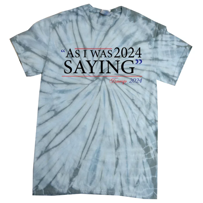 As I Was Saying Trump Speech 2024 Tie-Dye T-Shirt