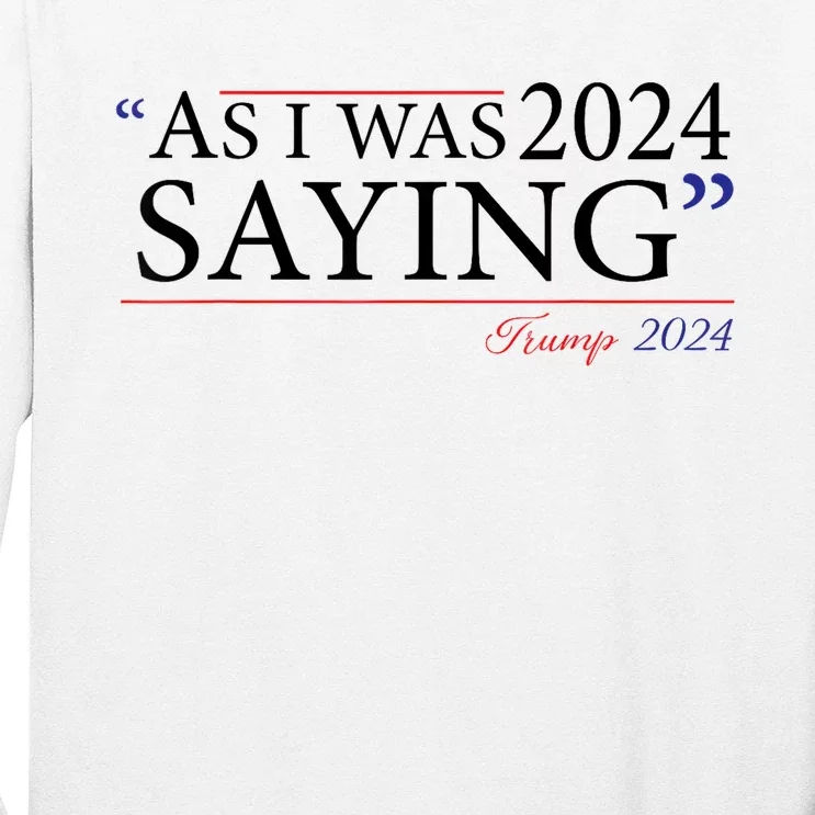 As I Was Saying Trump Speech 2024 Long Sleeve Shirt