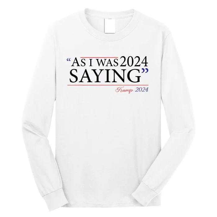 As I Was Saying Trump Speech 2024 Long Sleeve Shirt