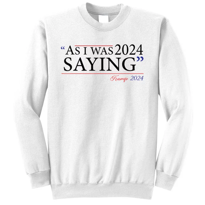 As I Was Saying Trump Speech 2024 Sweatshirt