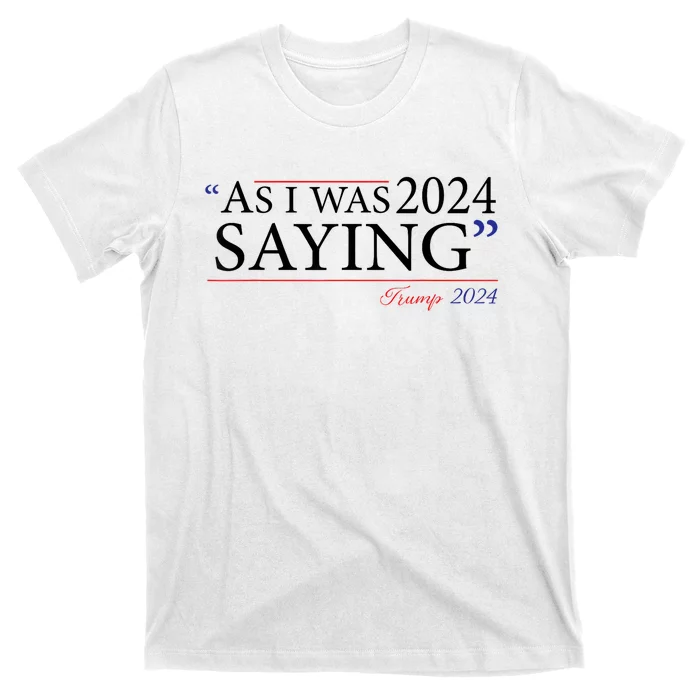 As I Was Saying Trump Speech 2024 T-Shirt