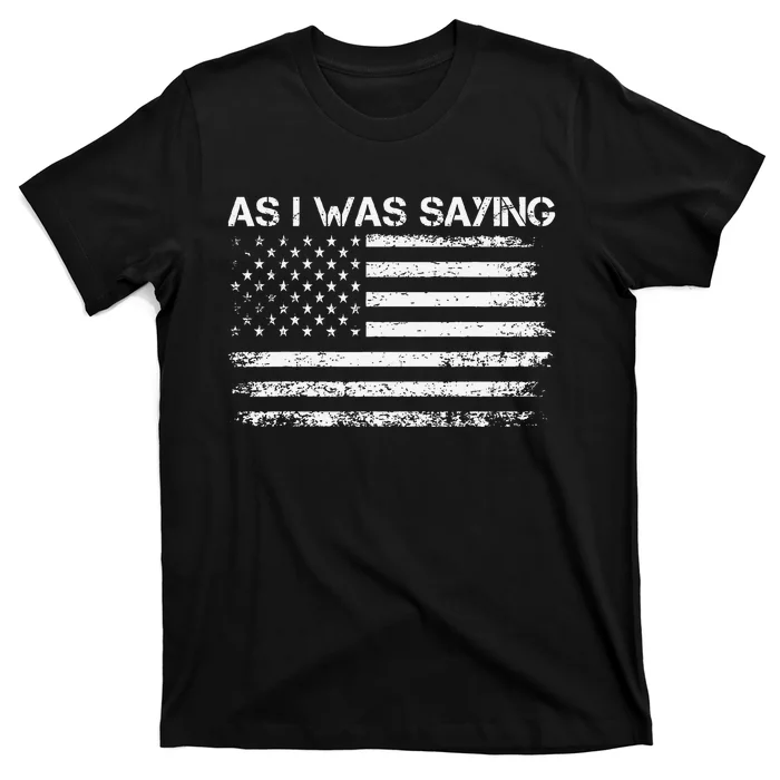 As I Was Saying Funny Political Quote 2024 Election Trump T-Shirt