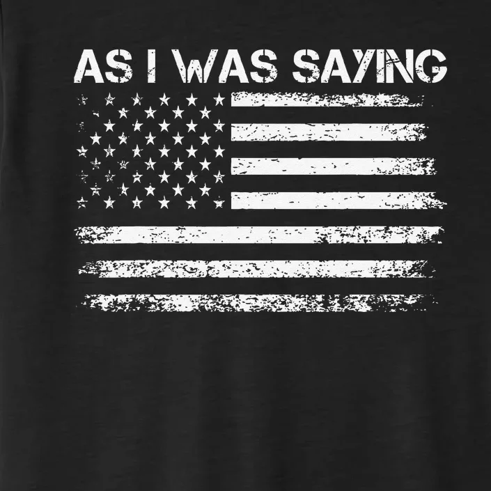 As I Was Saying Funny Political Quote 2024 Election Trump ChromaSoft Performance T-Shirt