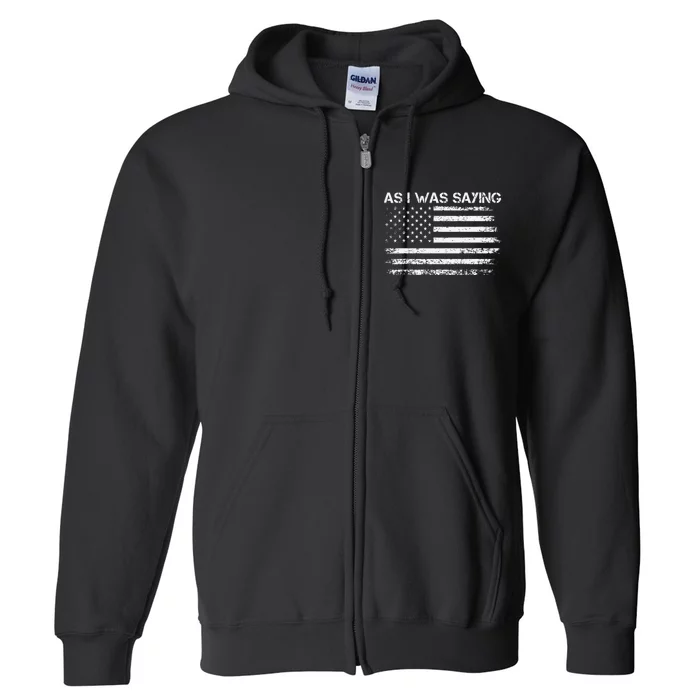 As I Was Saying Funny Political Quote 2024 Election Trump Full Zip Hoodie