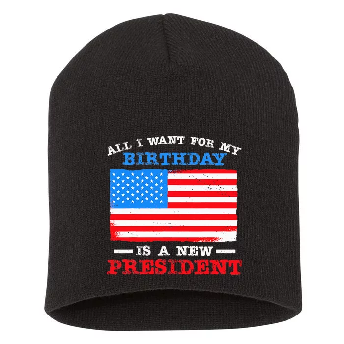 All I Want For My Birthday Is A New President Anti Biden Short Acrylic Beanie