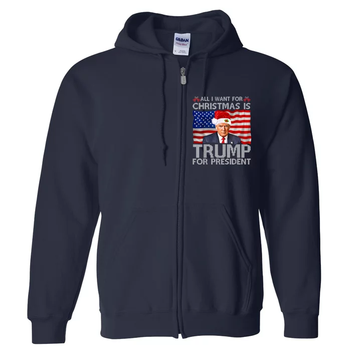 All I Want For Christmas Is Trump For President Trump 2024 Full Zip Hoodie