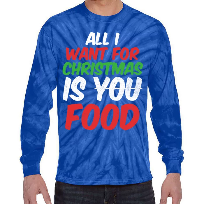 All I Want For Christmas Is You Food Holiday Funny Gift Tie-Dye Long Sleeve Shirt