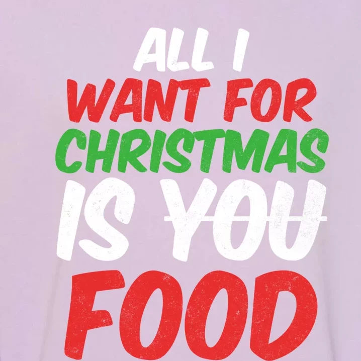 All I Want For Christmas Is You Food Holiday Funny Gift Garment-Dyed Sweatshirt