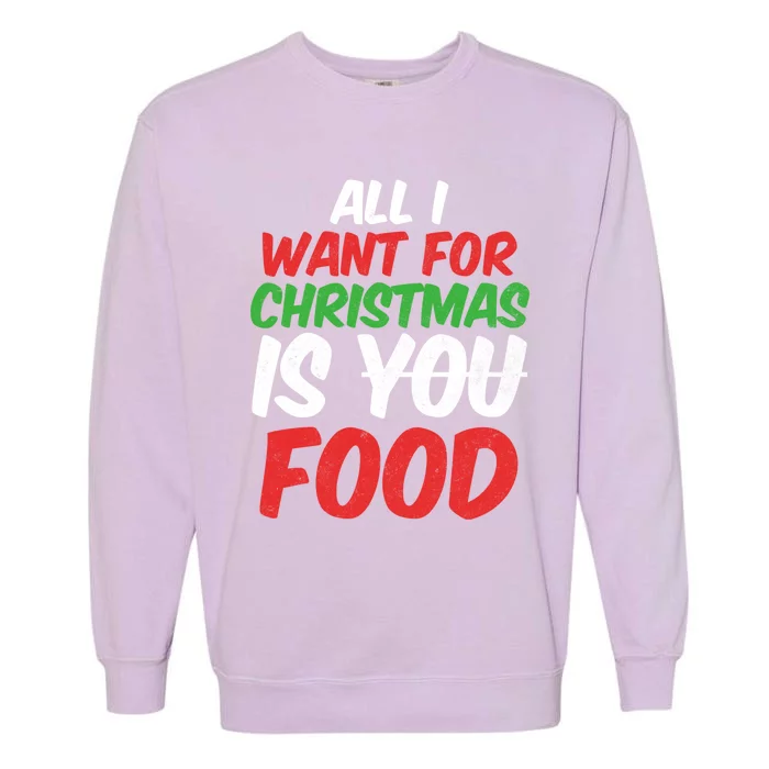 All I Want For Christmas Is You Food Holiday Funny Gift Garment-Dyed Sweatshirt