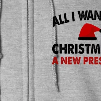 All I Want For Christmas Is A New President Funny Gift Full Zip Hoodie