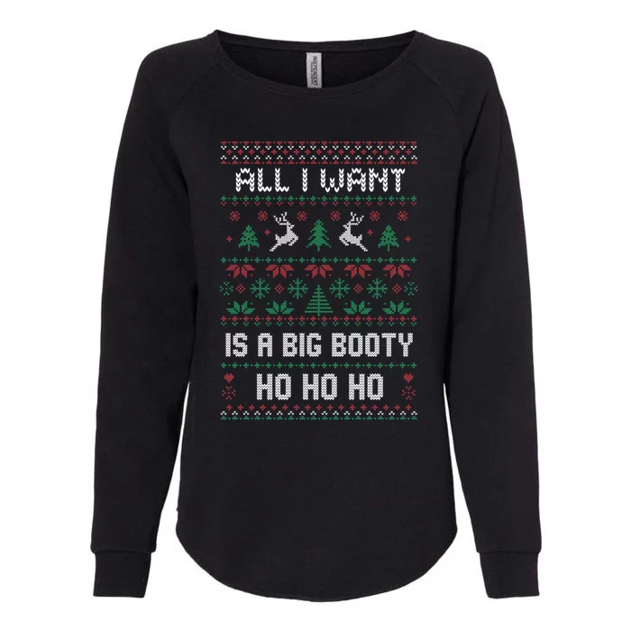 All I Want Is A Big Booty Ho For Christmas Gift Ugly Gift Womens California Wash Sweatshirt