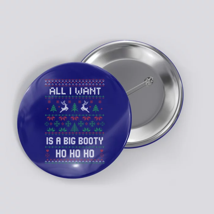 All I Want Is A Big Booty Ho For Christmas Gift Ugly Gift Button