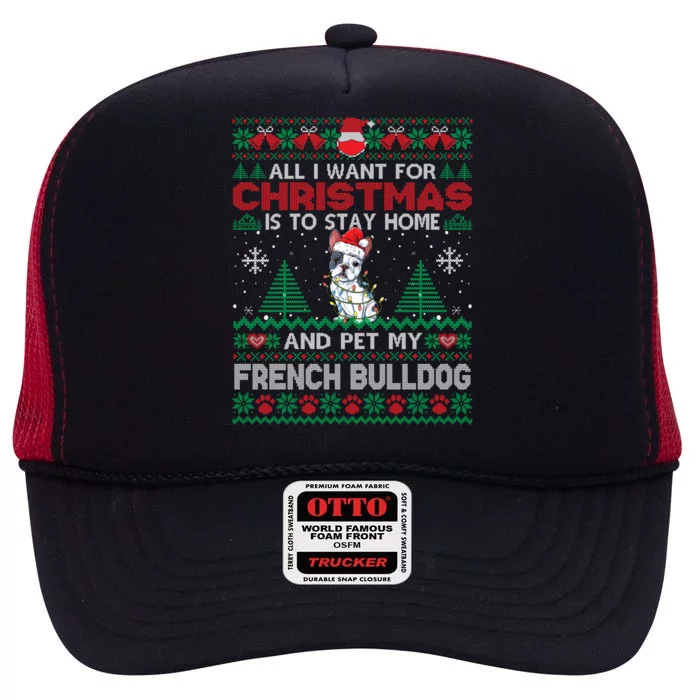 All I Want Is To Stay Home And Pet My French Bulldog Xmas Meaningful Gift High Crown Mesh Trucker Hat