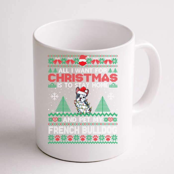 All I Want Is To Stay Home And Pet My French Bulldog Xmas Meaningful Gift Front & Back Coffee Mug