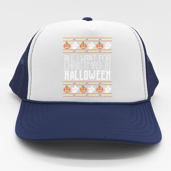 All I Want For Christmas Is Halloween Ugly Sweater Holiday Gift Trucker Hat