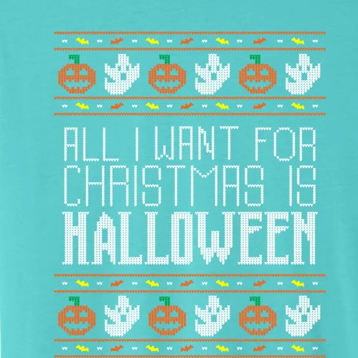 All I Want For Christmas Is Halloween Ugly Sweater Holiday Gift ChromaSoft Performance T-Shirt