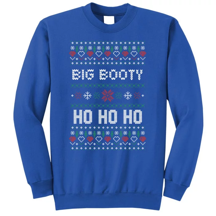 All I Want Is A Big Booty Ho For Christmas Gift Ugly Gift Cool Gift Tall Sweatshirt