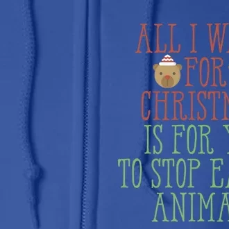 All I Want For Christmas Is You To Stop Eating Animals Humor Meaningful Gift Full Zip Hoodie