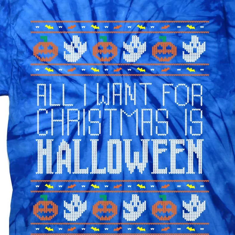 All I Want For Christmas Is Halloween Ugly Sweater Holiday Gift Tie-Dye T-Shirt