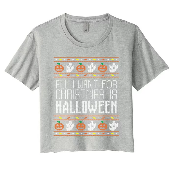 All I Want For Christmas Is Halloween Ugly Sweater Holiday Gift Women's Crop Top Tee