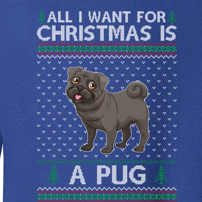 All I Want For Christmas Is A Pug Dog Ugly Xmas Holiday Meaningful Gift Toddler Sweatshirt