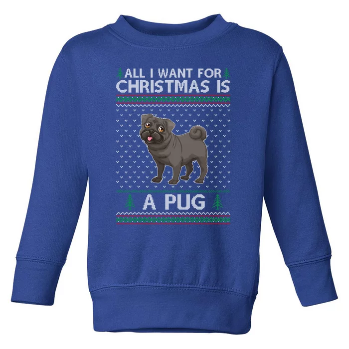 All I Want For Christmas Is A Pug Dog Ugly Xmas Holiday Meaningful Gift Toddler Sweatshirt