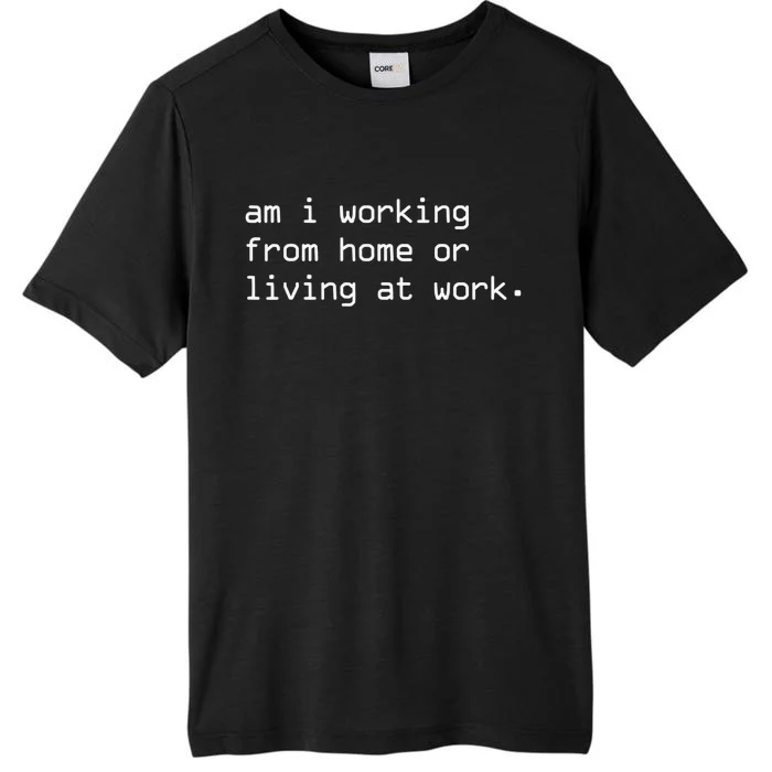 Am I Working From Home Or Living At Work ChromaSoft Performance T-Shirt