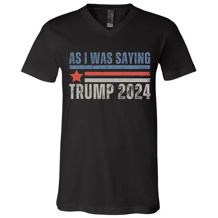 As I Was Saying Trump 2024 V-Neck T-Shirt