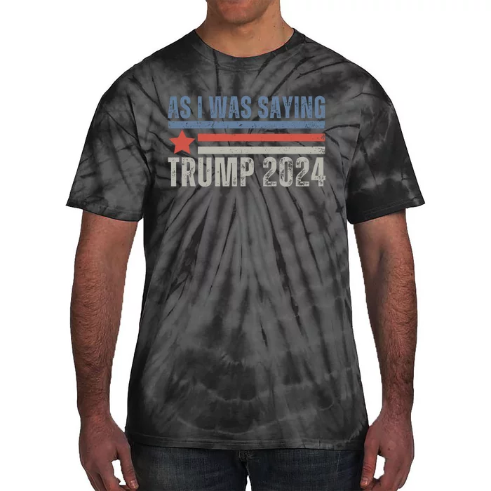 As I Was Saying Trump 2024 Tie-Dye T-Shirt