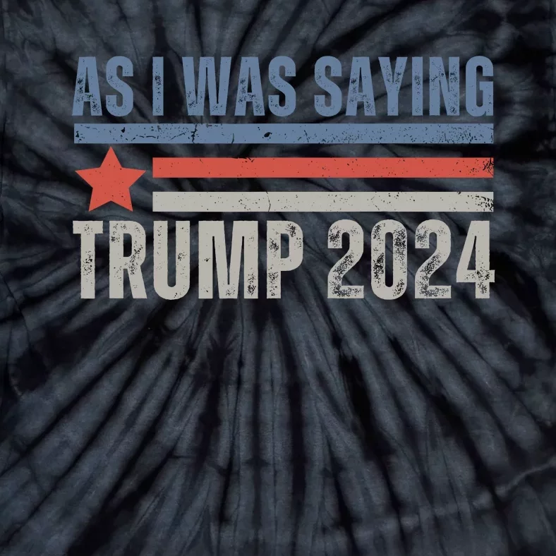 As I Was Saying Trump 2024 Tie-Dye T-Shirt