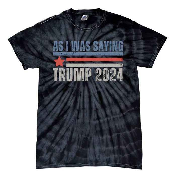 As I Was Saying Trump 2024 Tie-Dye T-Shirt