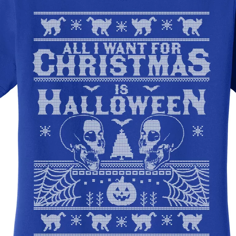 All I Want For Christmas Is Halloween Ugly Christmas Sweater Gift Women's T-Shirt