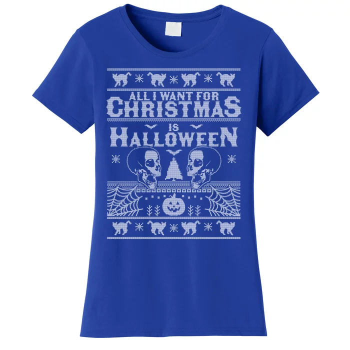 All I Want For Christmas Is Halloween Ugly Christmas Sweater Gift Women's T-Shirt