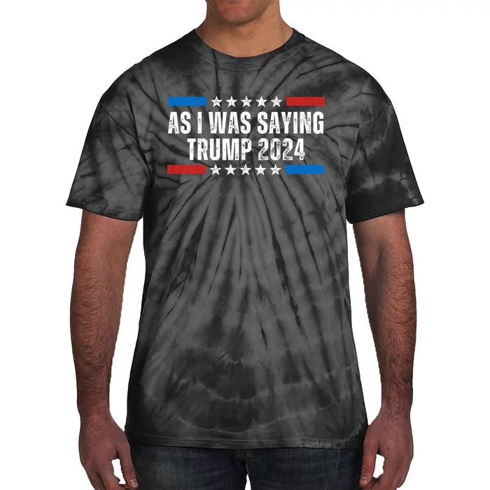 As I Was Saying Trump 2024 Tie-Dye T-Shirt