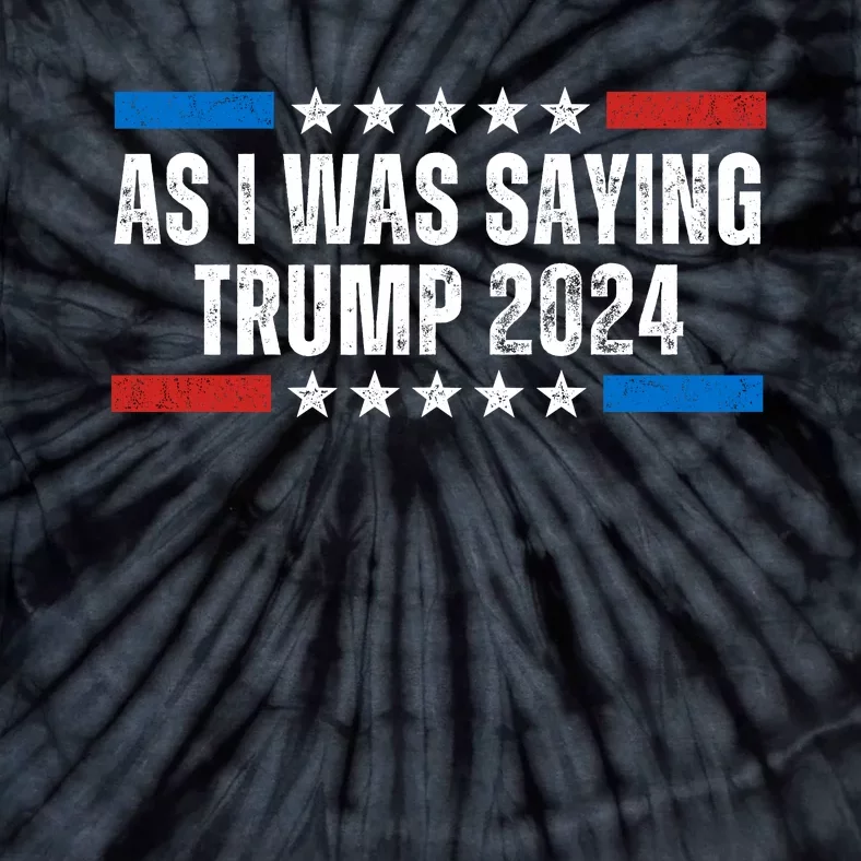 As I Was Saying Trump 2024 Tie-Dye T-Shirt