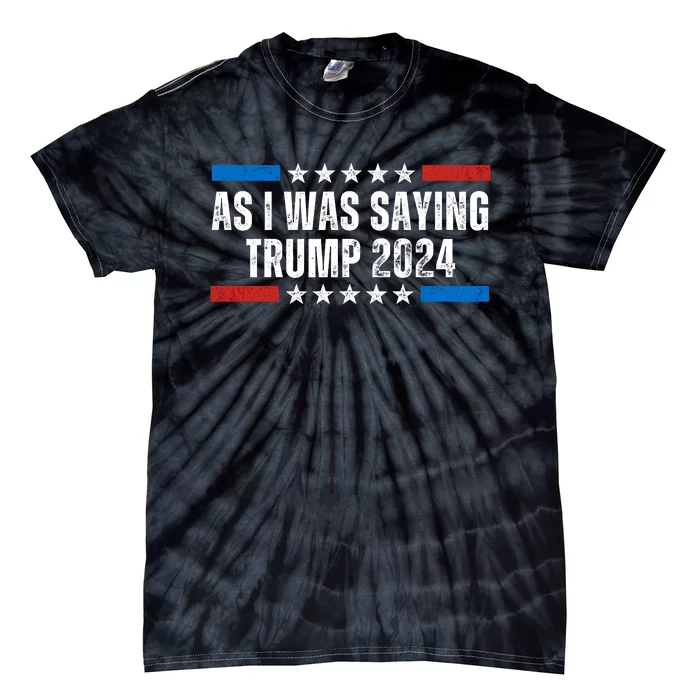 As I Was Saying Trump 2024 Tie-Dye T-Shirt