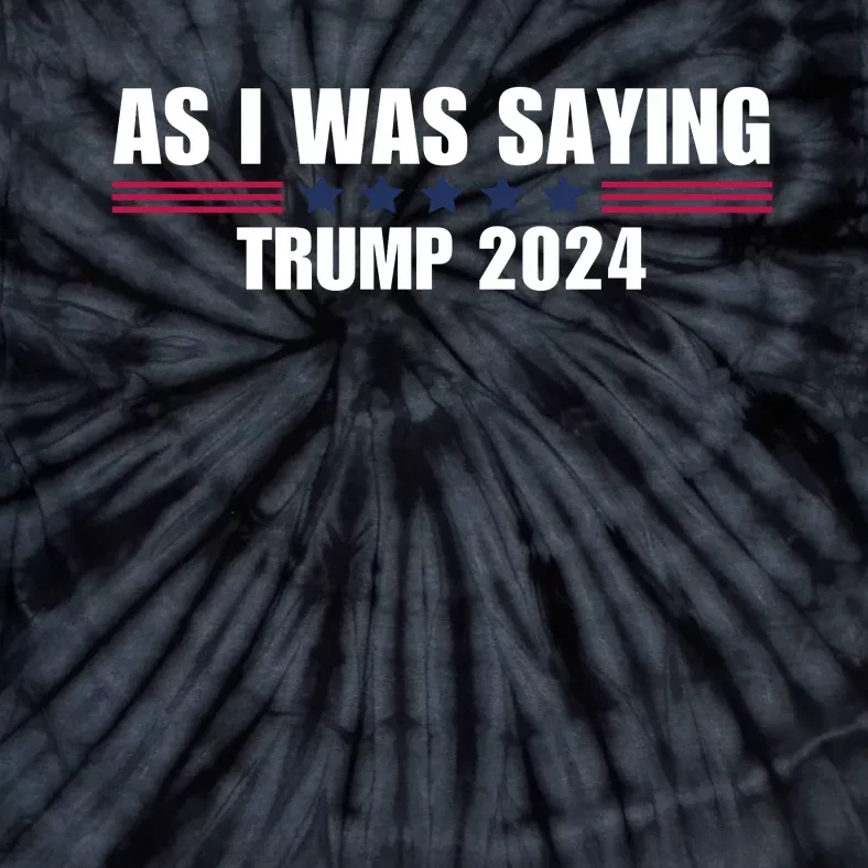 As I Was Saying Trump 2024 Tie-Dye T-Shirt