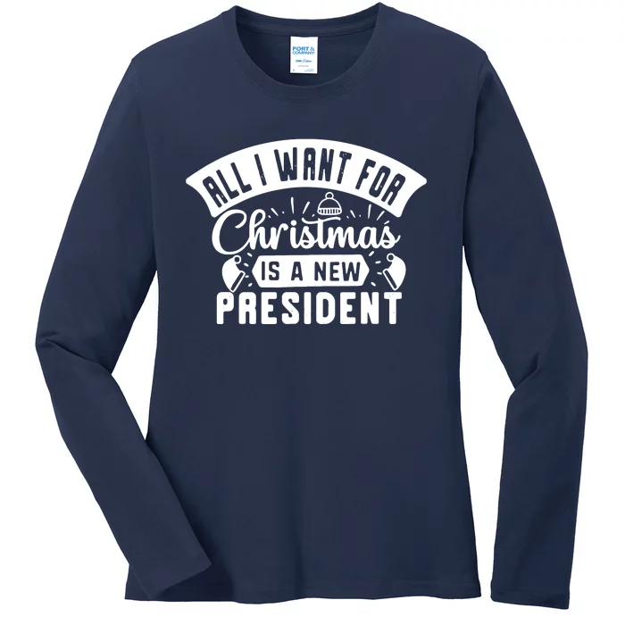 All I Want For Christmas Is A New President Funny Xmas Ladies Long Sleeve Shirt